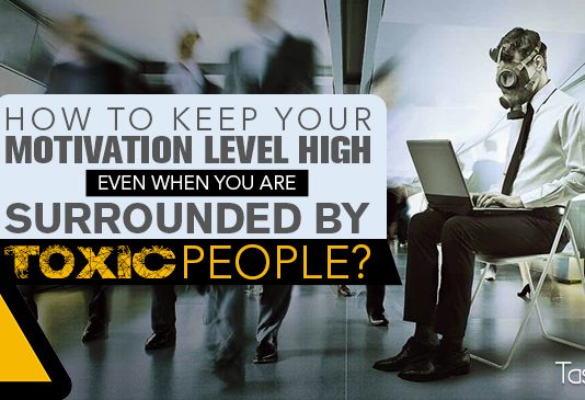 How to Keep Your Motivation Level High Even When You Are Surrounded by Toxic People? Motivation Level